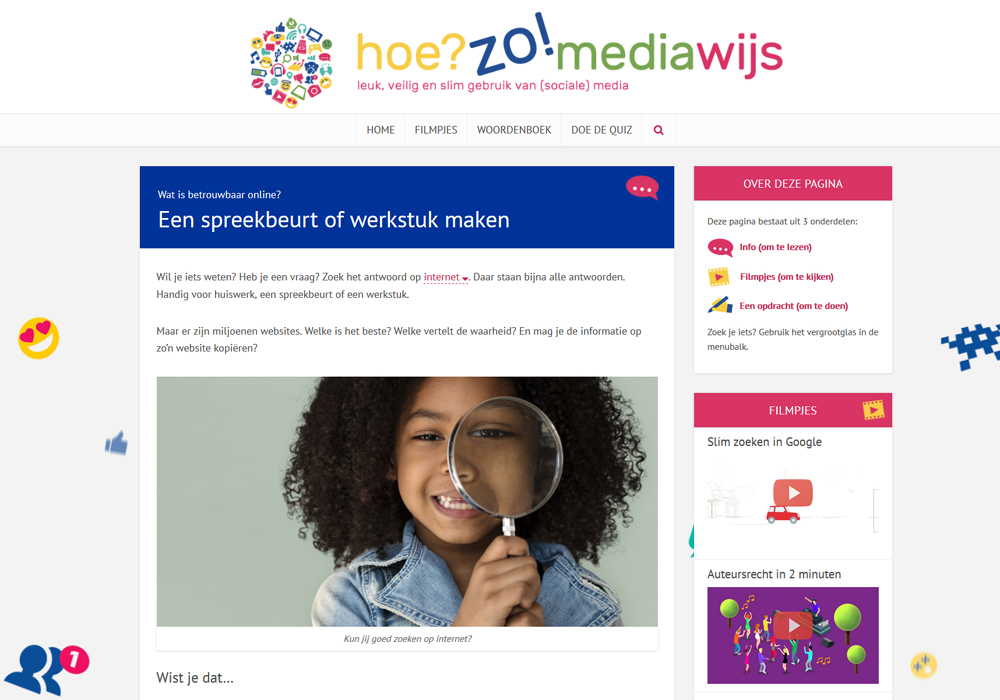 De jeugdwebsite hoezomediawijs.nl is voor kinderen en jongeren vanaf 10 jaar en gaat over veilig en slim gebruik van (sociale) media.